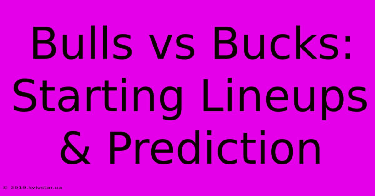 Bulls Vs Bucks: Starting Lineups & Prediction