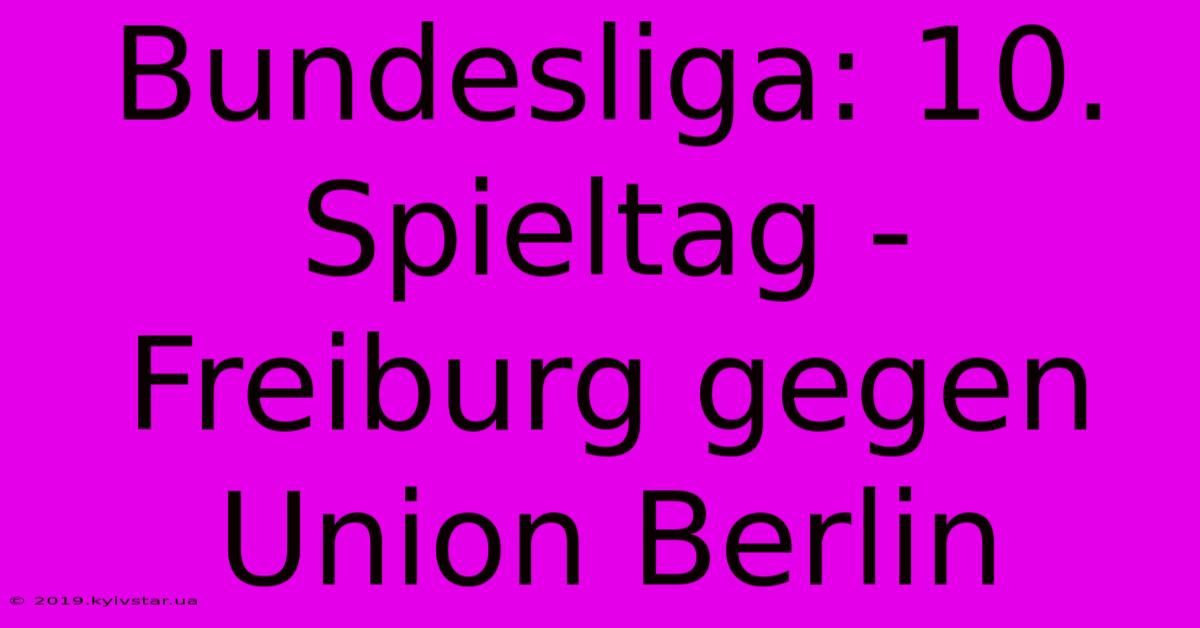 Bundesliga: 10. Spieltag - Freiburg Gegen Union Berlin