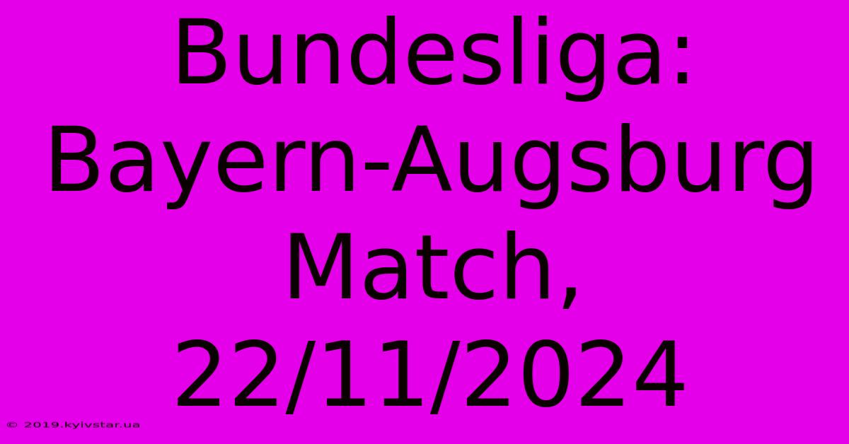 Bundesliga: Bayern-Augsburg Match, 22/11/2024