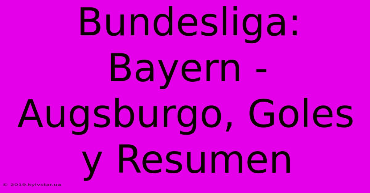 Bundesliga: Bayern - Augsburgo, Goles Y Resumen