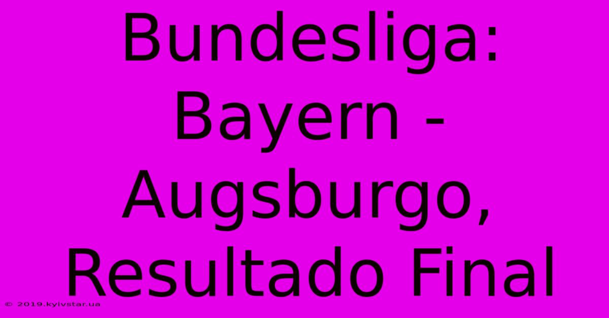 Bundesliga: Bayern - Augsburgo, Resultado Final