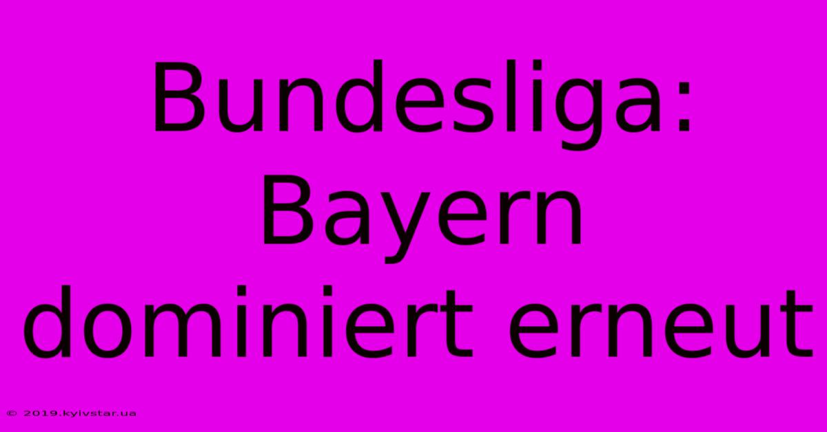 Bundesliga: Bayern Dominiert Erneut