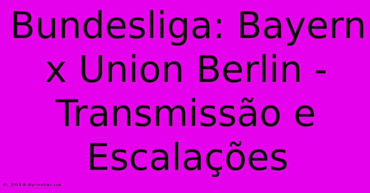 Bundesliga: Bayern X Union Berlin - Transmissão E Escalações 