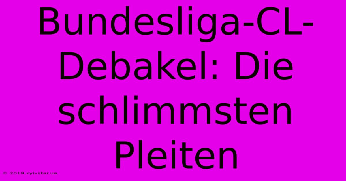 Bundesliga-CL-Debakel: Die Schlimmsten Pleiten