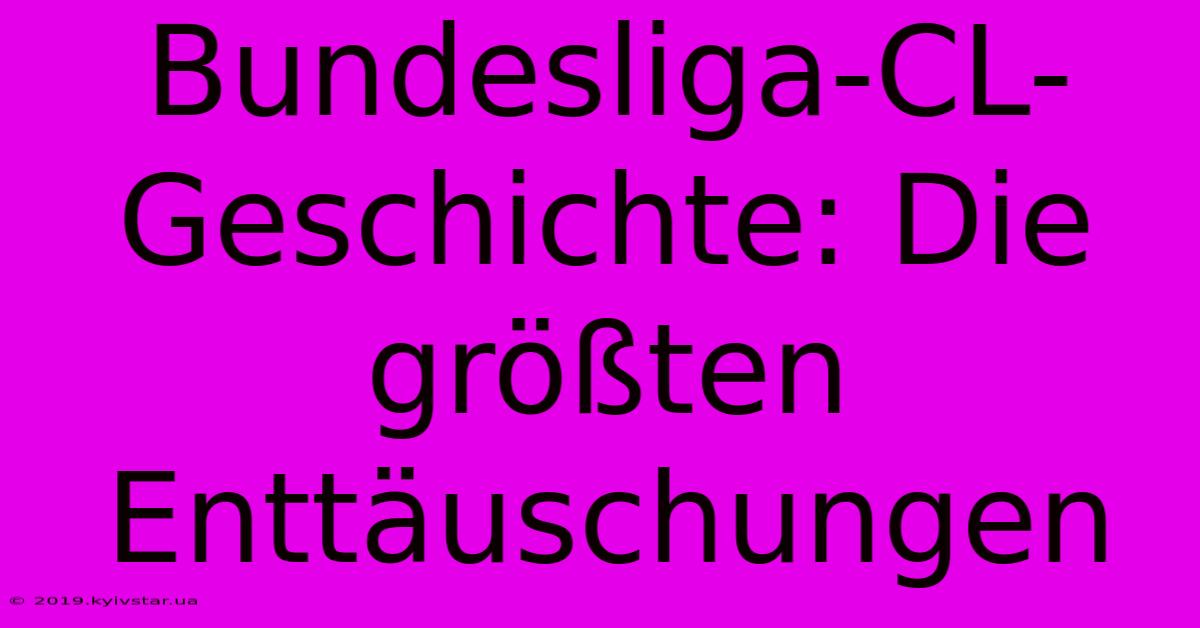 Bundesliga-CL-Geschichte: Die Größten Enttäuschungen