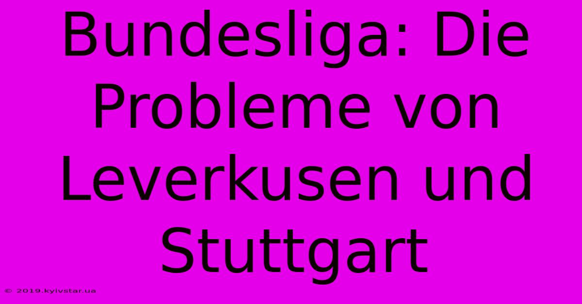 Bundesliga: Die Probleme Von Leverkusen Und Stuttgart