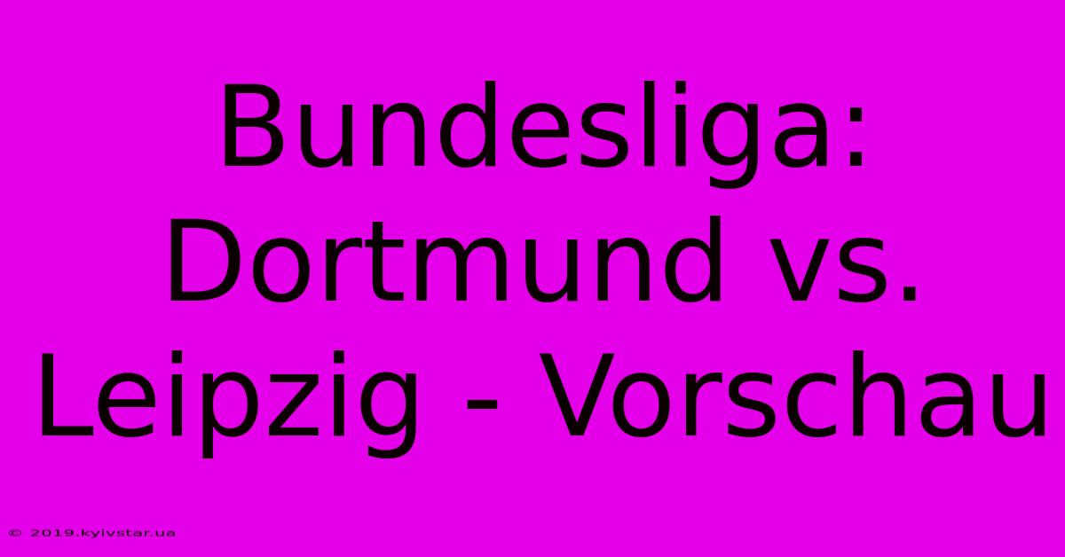 Bundesliga: Dortmund Vs. Leipzig - Vorschau