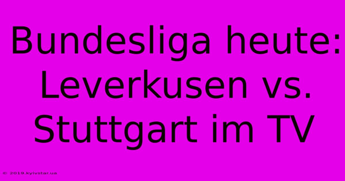 Bundesliga Heute: Leverkusen Vs. Stuttgart Im TV
