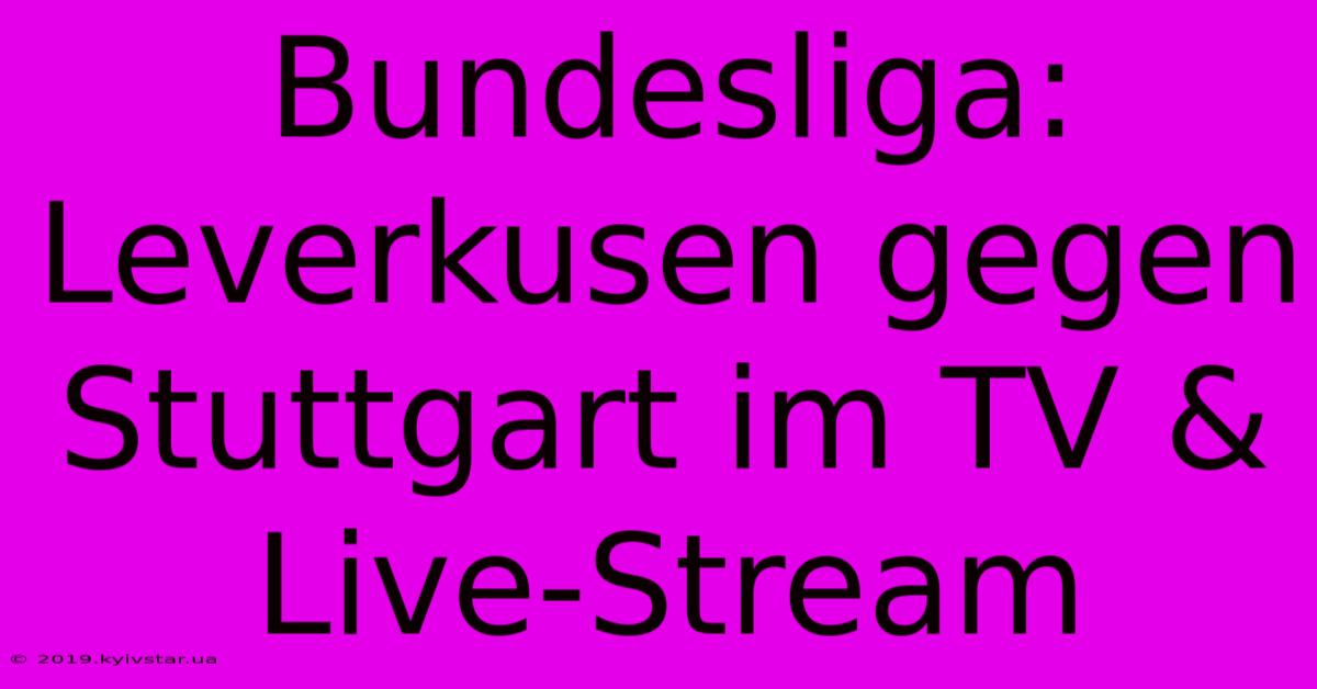 Bundesliga: Leverkusen Gegen Stuttgart Im TV & Live-Stream