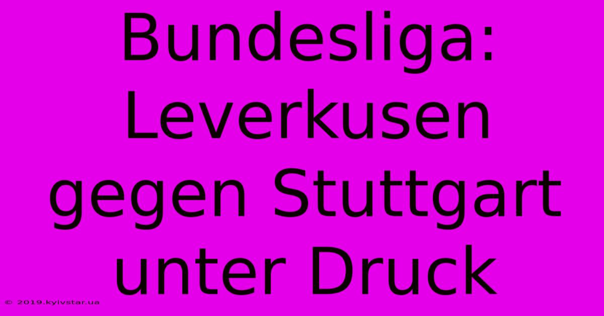 Bundesliga: Leverkusen Gegen Stuttgart Unter Druck