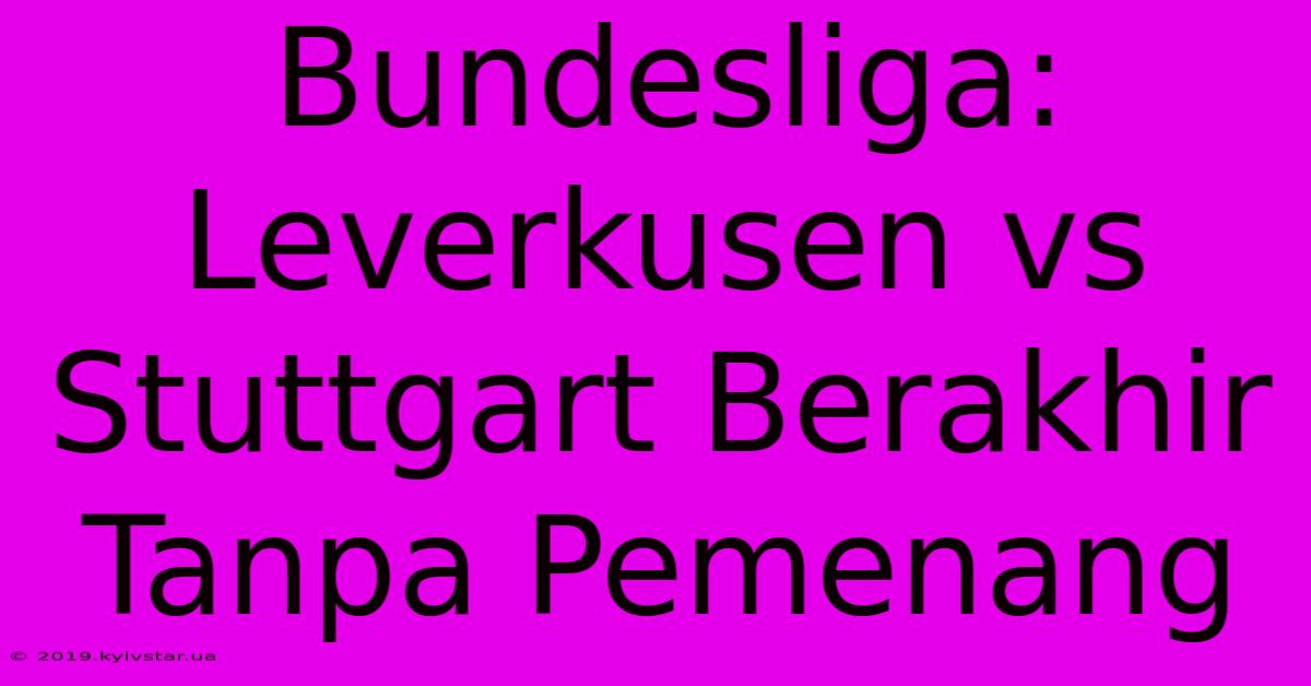 Bundesliga: Leverkusen Vs Stuttgart Berakhir Tanpa Pemenang 