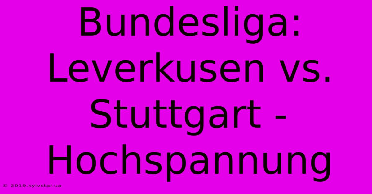 Bundesliga: Leverkusen Vs. Stuttgart - Hochspannung