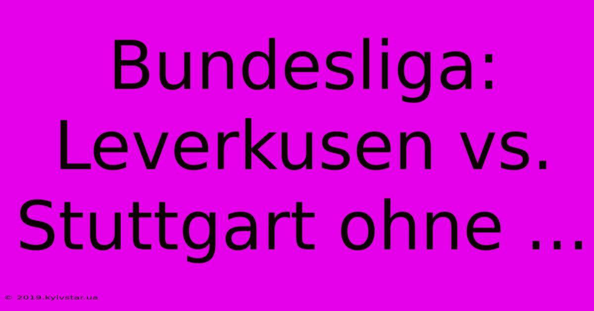 Bundesliga: Leverkusen Vs. Stuttgart Ohne ...