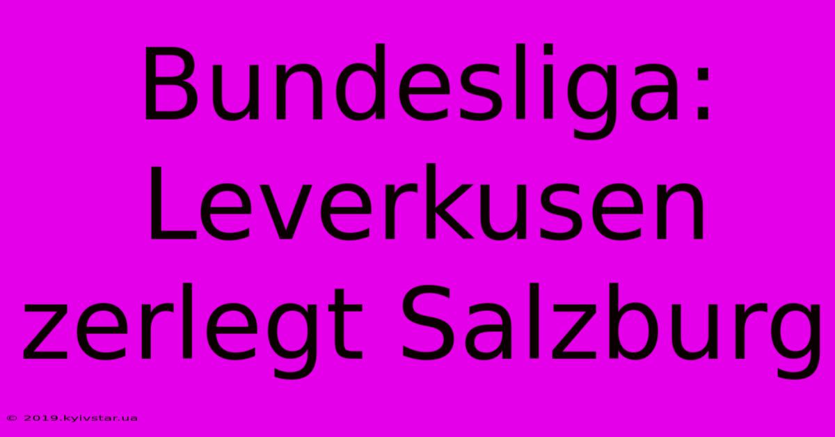 Bundesliga: Leverkusen Zerlegt Salzburg