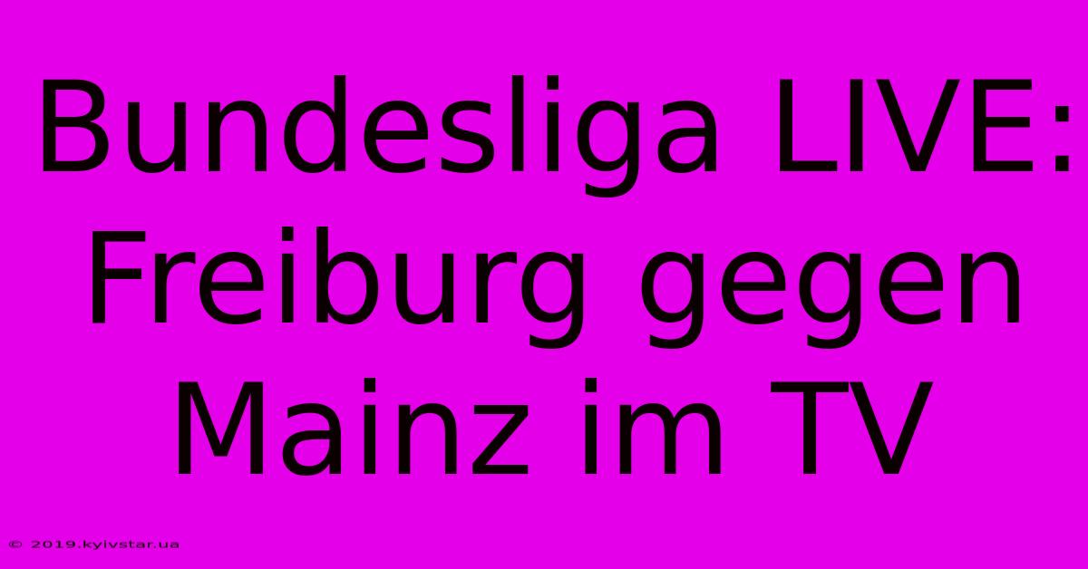 Bundesliga LIVE: Freiburg Gegen Mainz Im TV