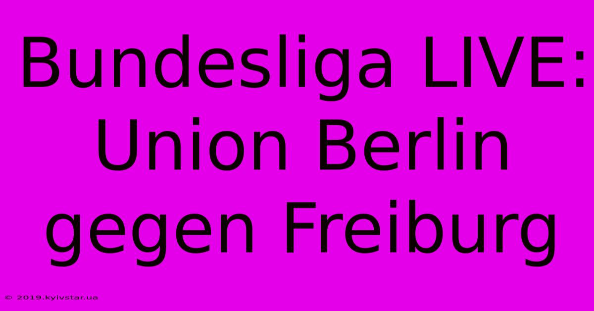 Bundesliga LIVE: Union Berlin Gegen Freiburg