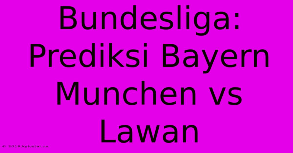 Bundesliga: Prediksi Bayern Munchen Vs Lawan