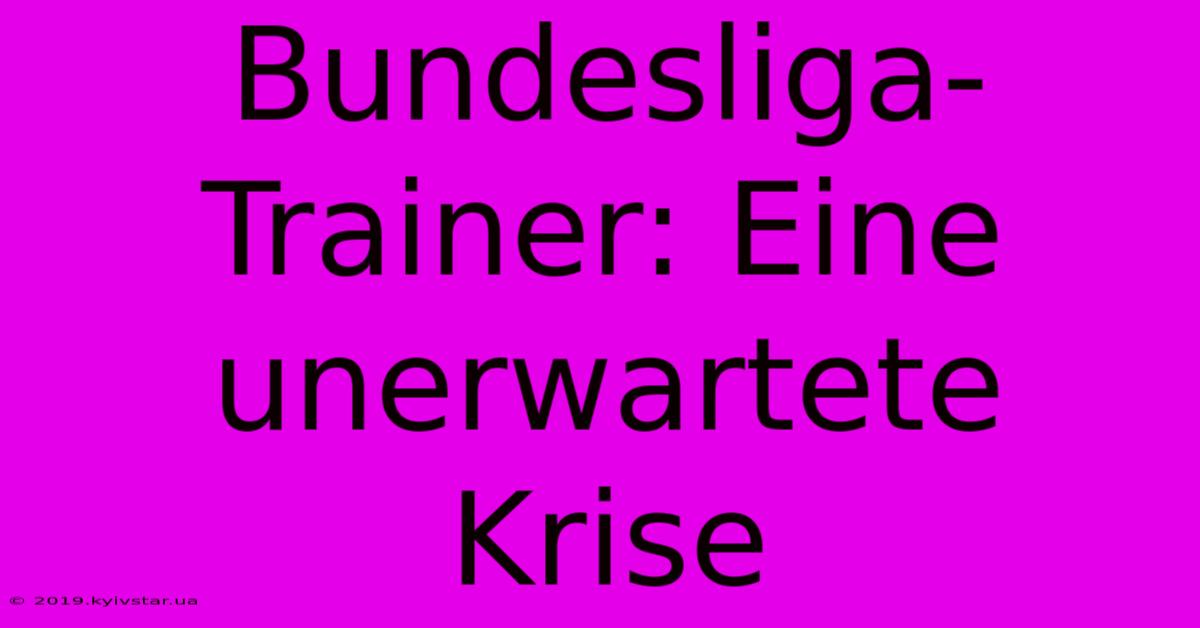 Bundesliga-Trainer: Eine Unerwartete Krise