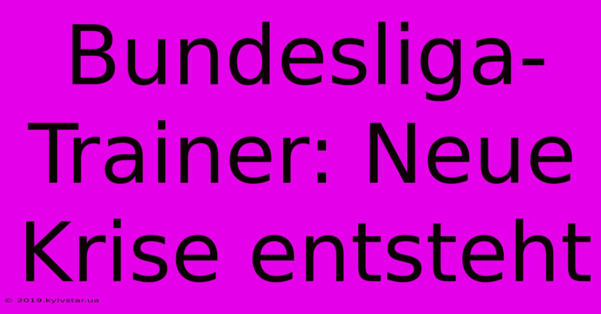 Bundesliga-Trainer: Neue Krise Entsteht