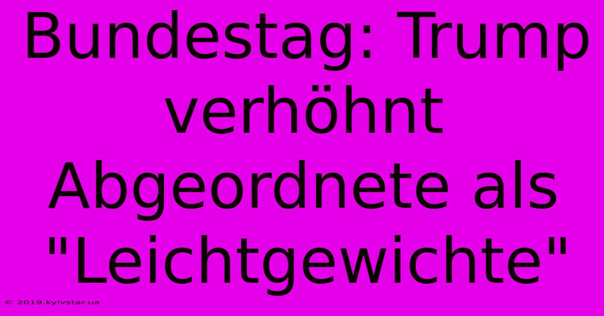 Bundestag: Trump Verhöhnt Abgeordnete Als 