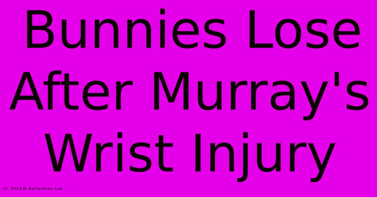 Bunnies Lose After Murray's Wrist Injury