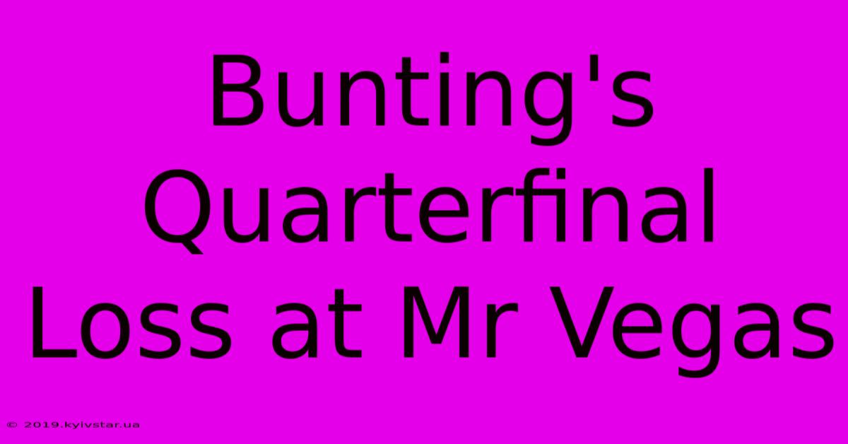 Bunting's Quarterfinal Loss At Mr Vegas 