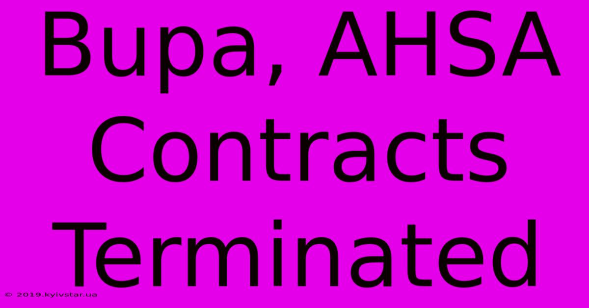 Bupa, AHSA Contracts Terminated