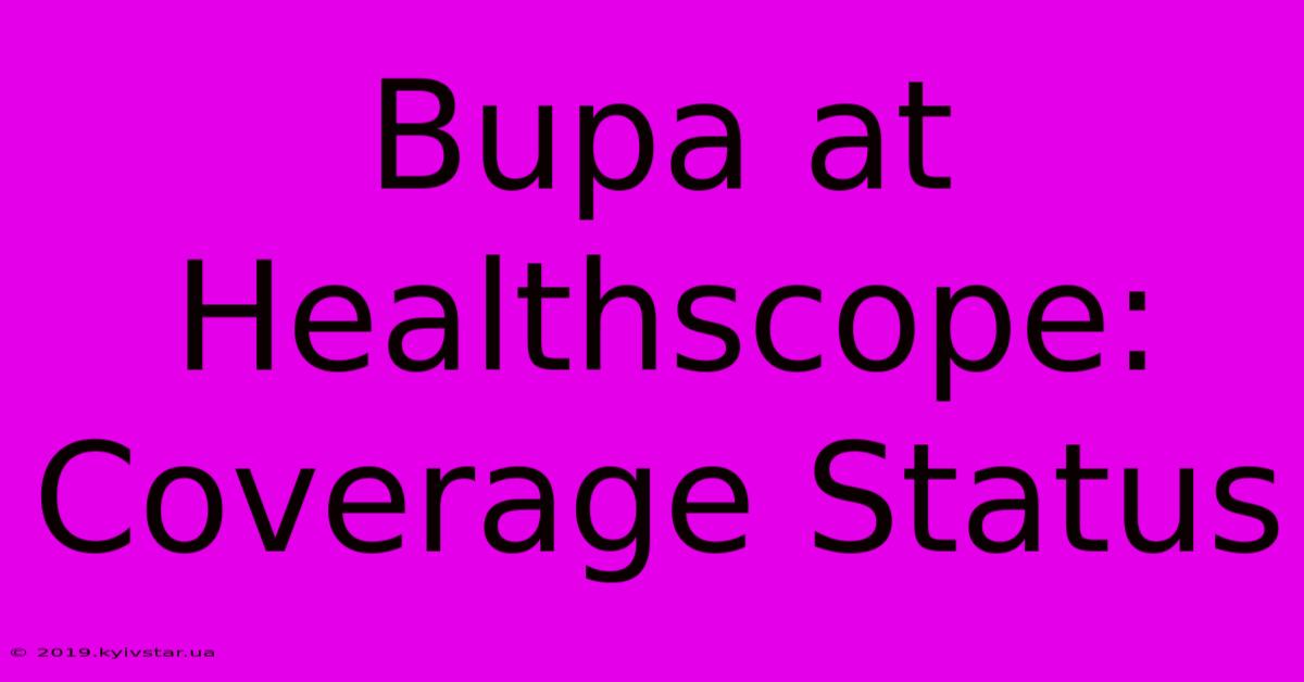 Bupa At Healthscope: Coverage Status