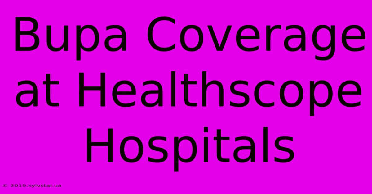 Bupa Coverage At Healthscope Hospitals