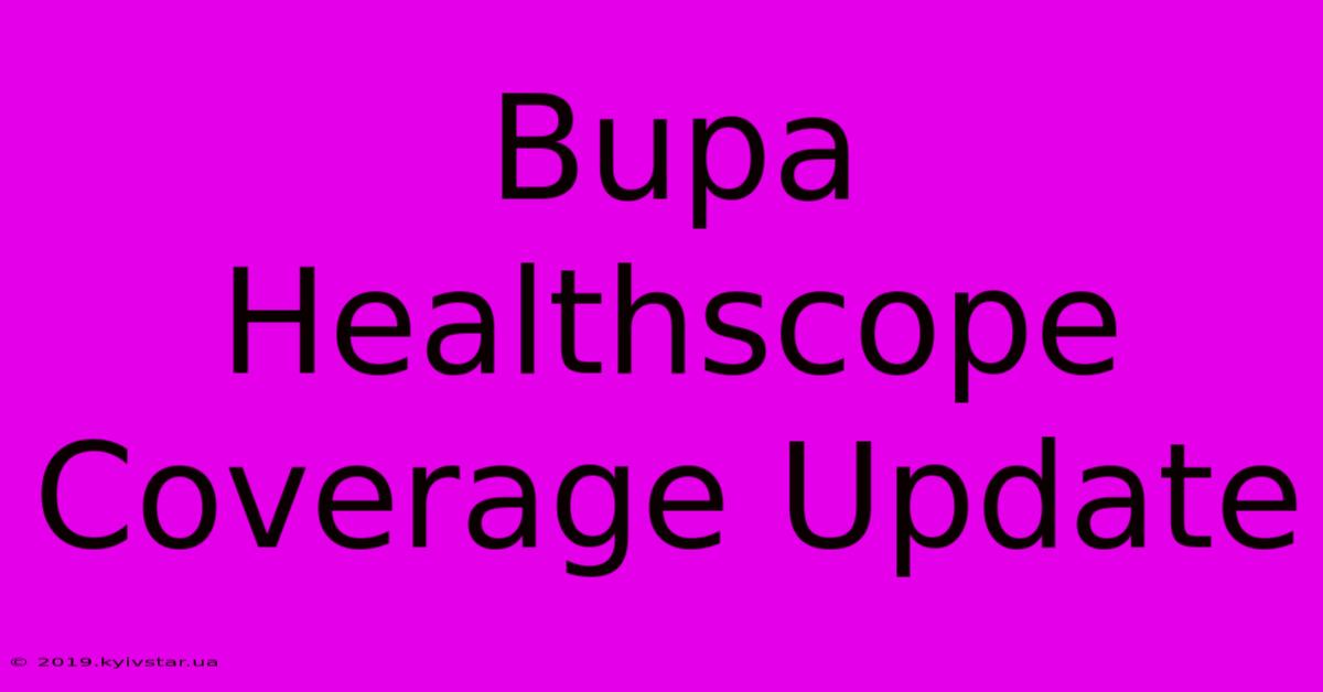 Bupa Healthscope Coverage Update