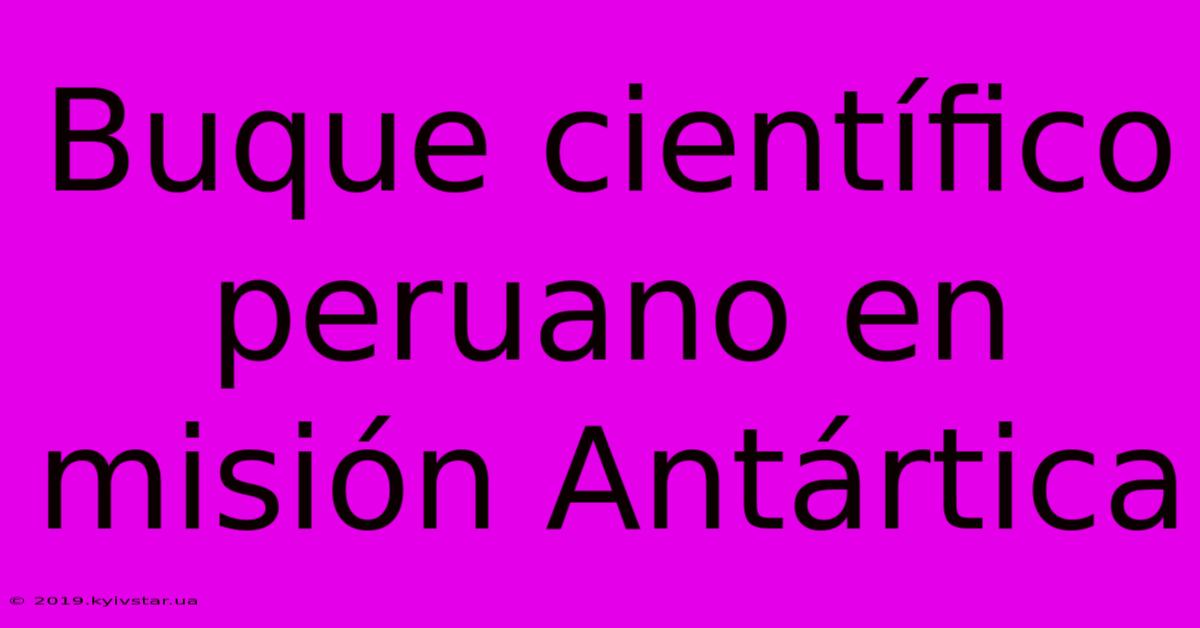 Buque Científico Peruano En Misión Antártica