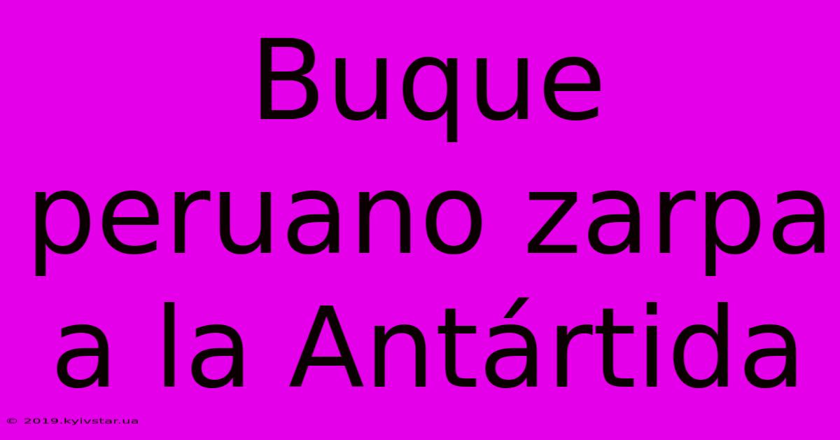 Buque Peruano Zarpa A La Antártida