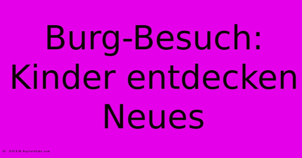 Burg-Besuch: Kinder Entdecken Neues