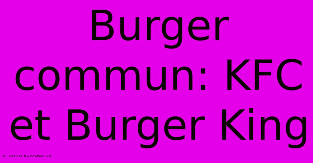 Burger Commun: KFC Et Burger King