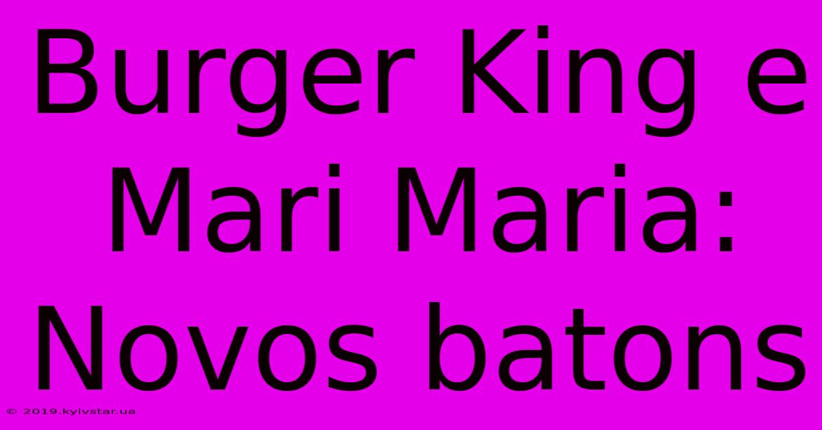 Burger King E Mari Maria: Novos Batons