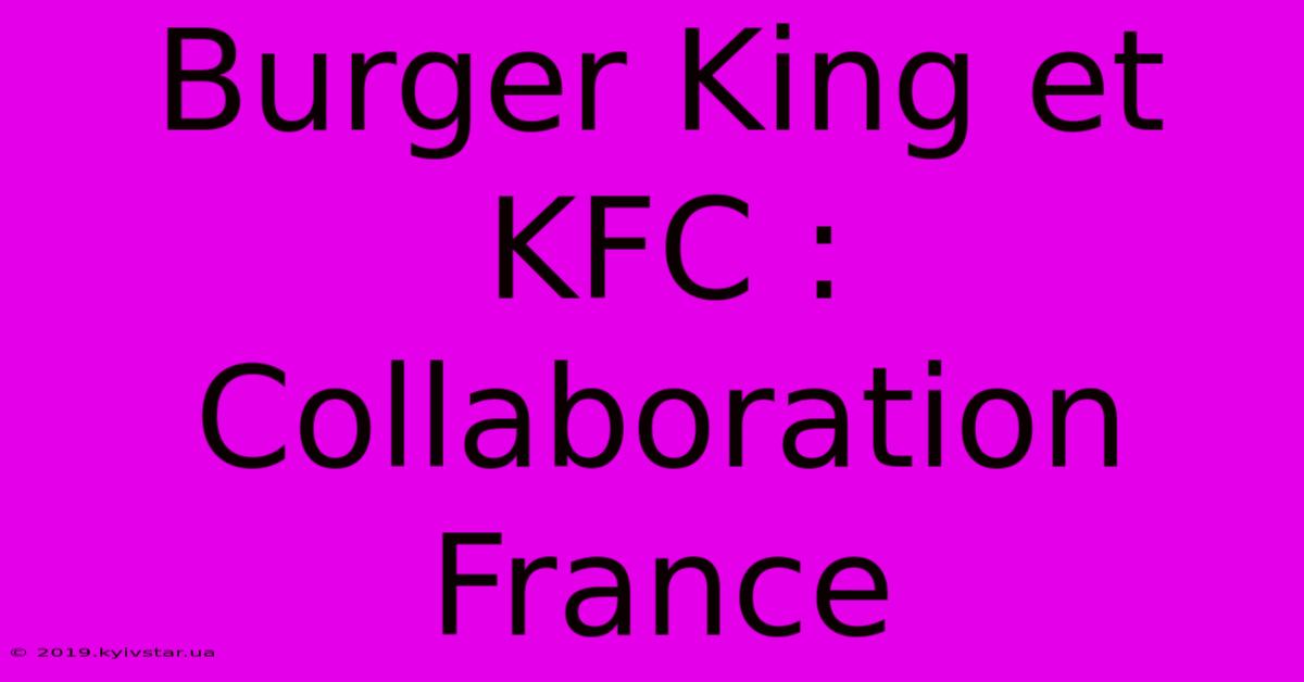 Burger King Et KFC : Collaboration France