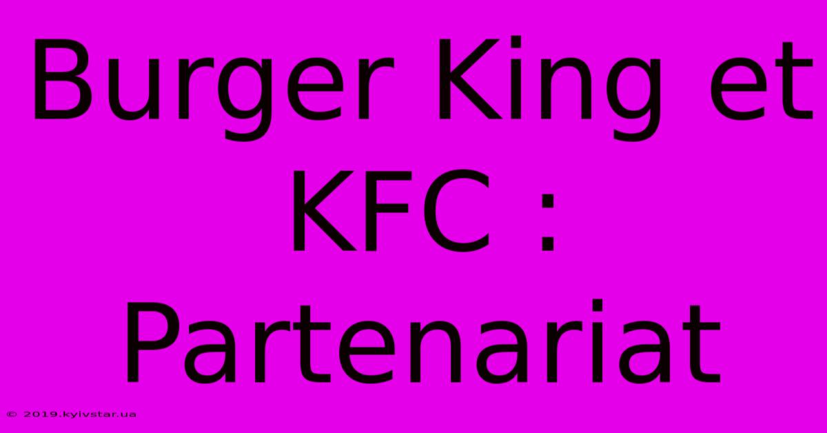 Burger King Et KFC : Partenariat