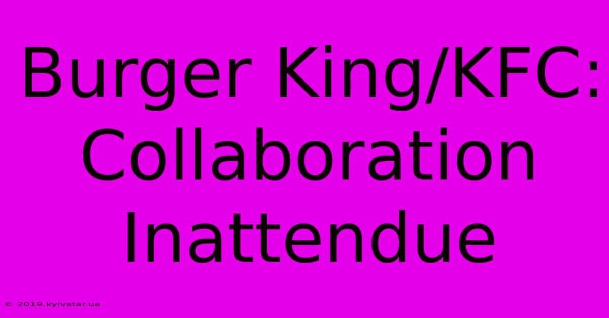 Burger King/KFC: Collaboration Inattendue