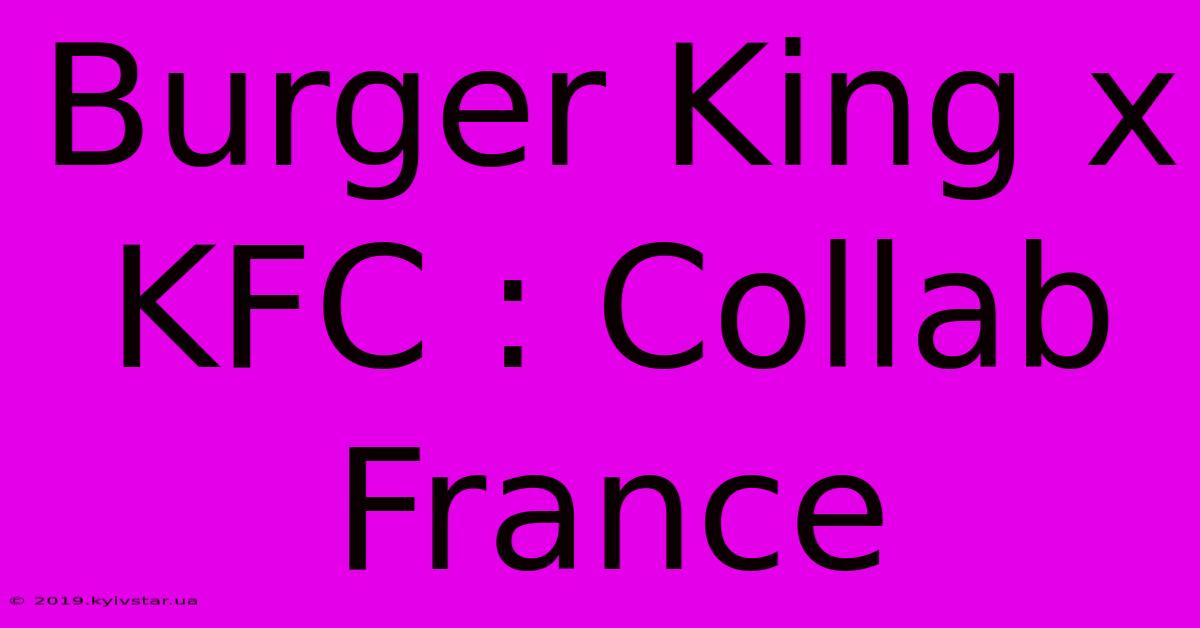 Burger King X KFC : Collab France