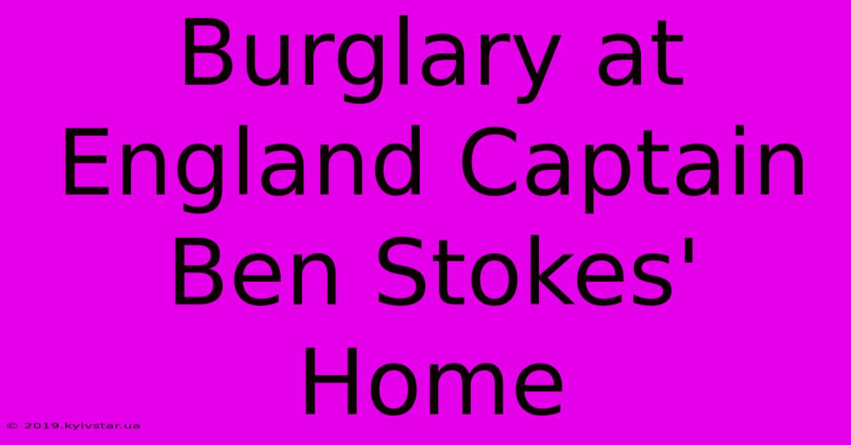 Burglary At England Captain Ben Stokes' Home 