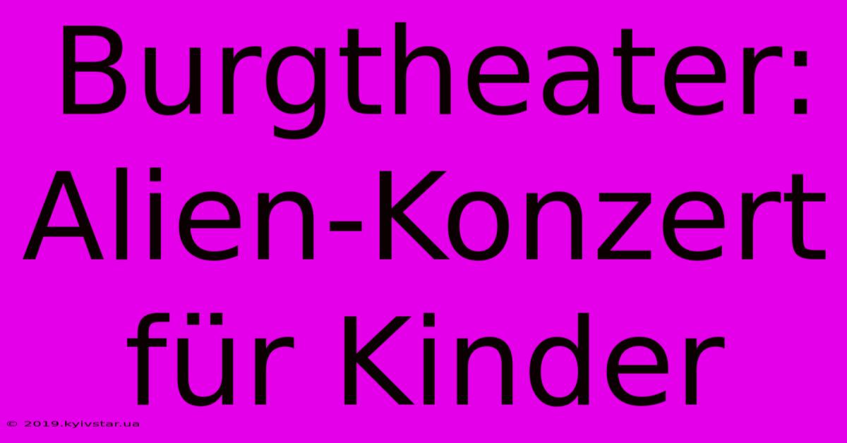 Burgtheater: Alien-Konzert Für Kinder