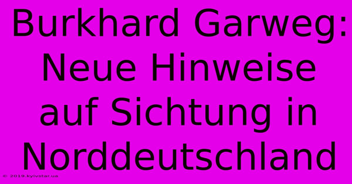 Burkhard Garweg: Neue Hinweise Auf Sichtung In Norddeutschland 