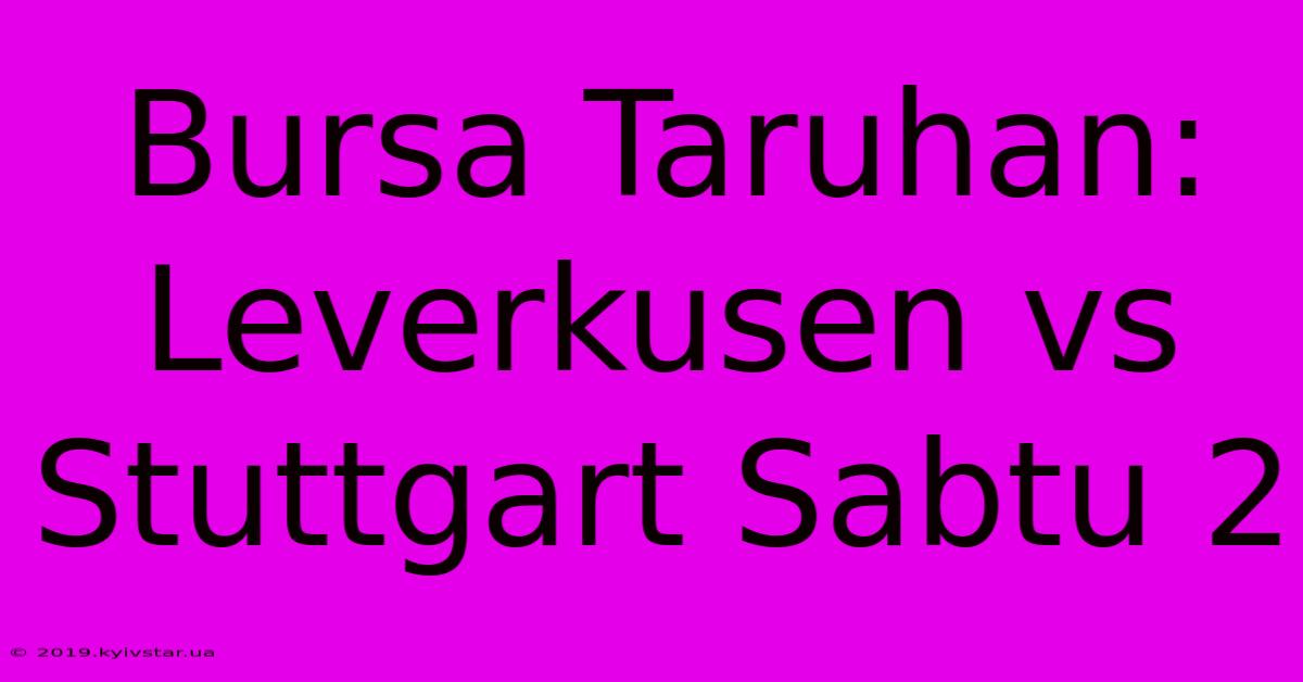 Bursa Taruhan: Leverkusen Vs Stuttgart Sabtu 2