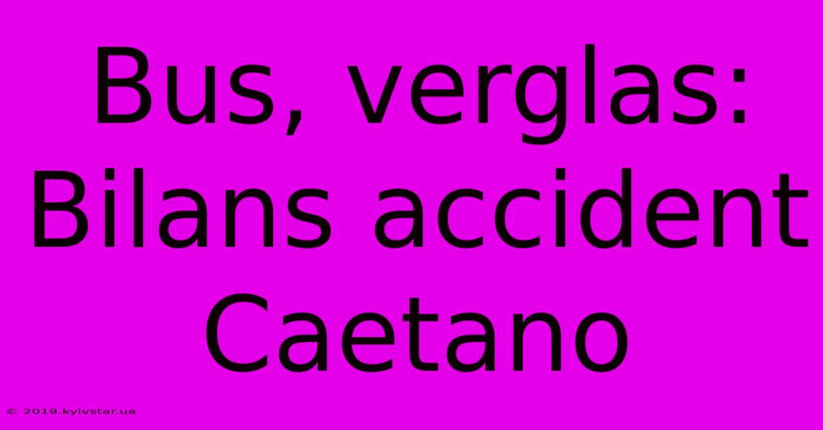 Bus, Verglas: Bilans Accident Caetano