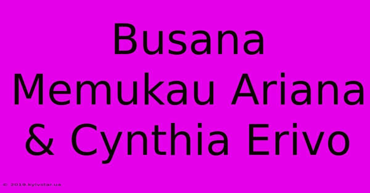 Busana Memukau Ariana & Cynthia Erivo