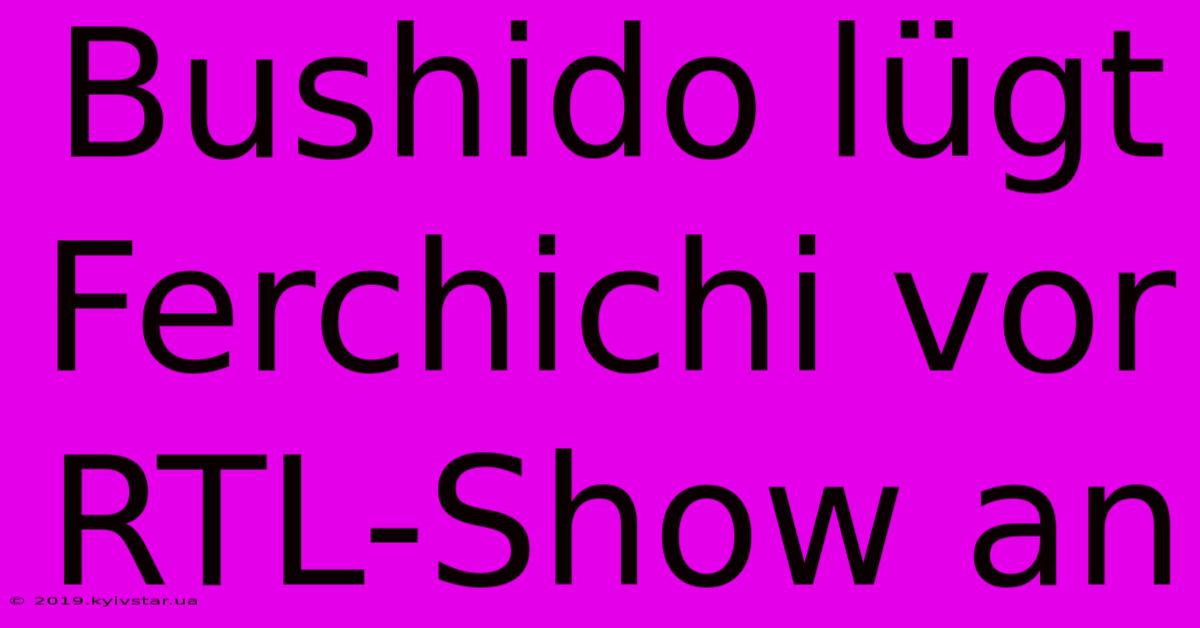 Bushido Lügt Ferchichi Vor RTL-Show An