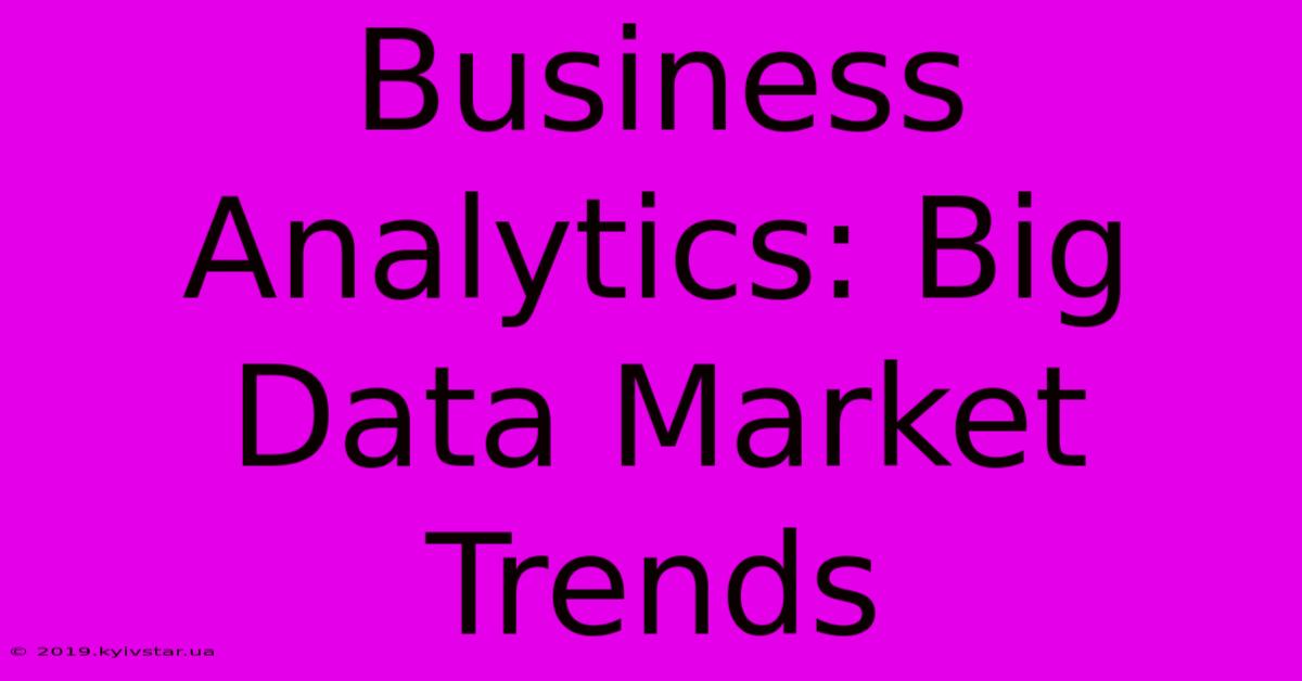 Business Analytics: Big Data Market Trends