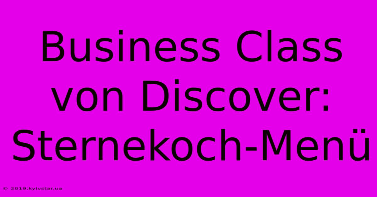 Business Class Von Discover: Sternekoch-Menü