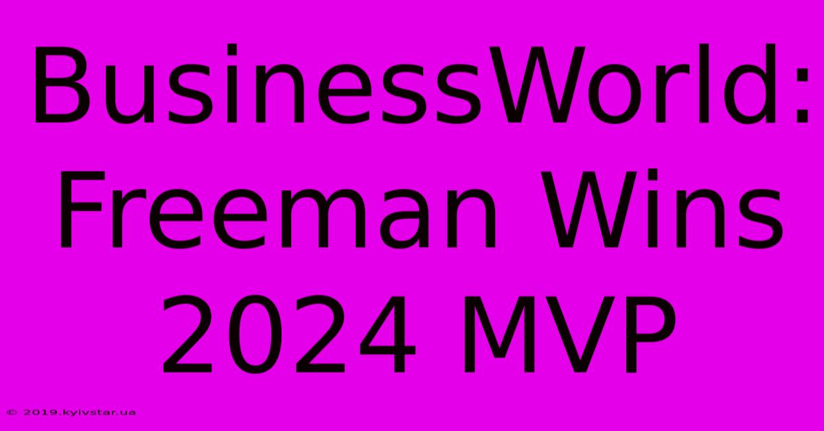 BusinessWorld: Freeman Wins 2024 MVP