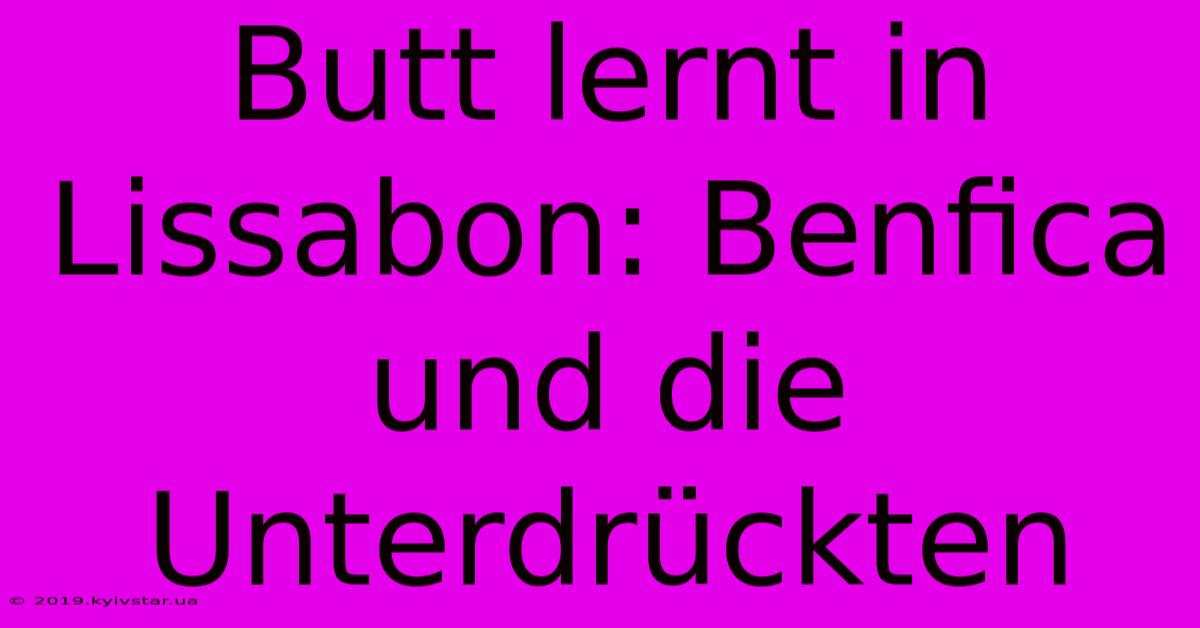Butt Lernt In Lissabon: Benfica Und Die Unterdrückten